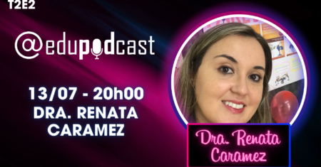 Dra. Renata Caramez – Edu Pod Cast T2E2