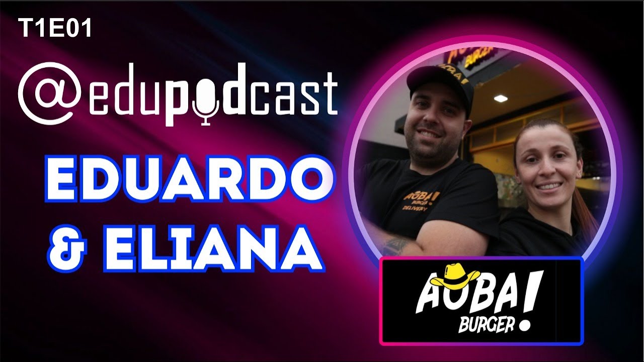 Eduardo e Eliana do Aoba! Burger – Edu Pod Cast T1E1