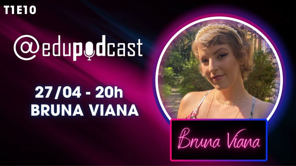 Bruna Viana – Edu Pod Cast T1E10