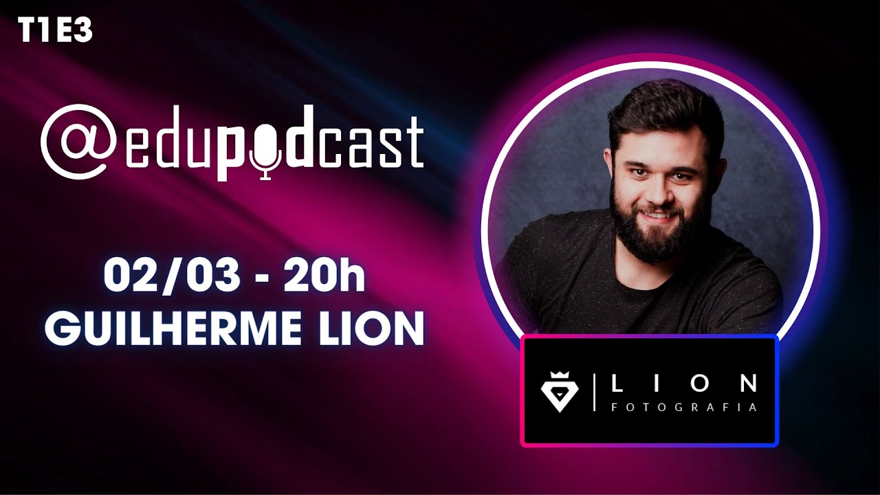 Guilherme Lion da Lion Fotografia – Edu Pod Cast T1E3