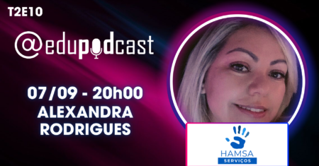 Alexandra Rodrigues da HAMSA – Edu Pod Cast T2E10