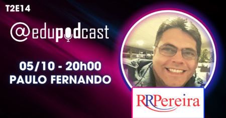 Paulo Fernando da RR Pereira – Edu Pod Cast T2E14