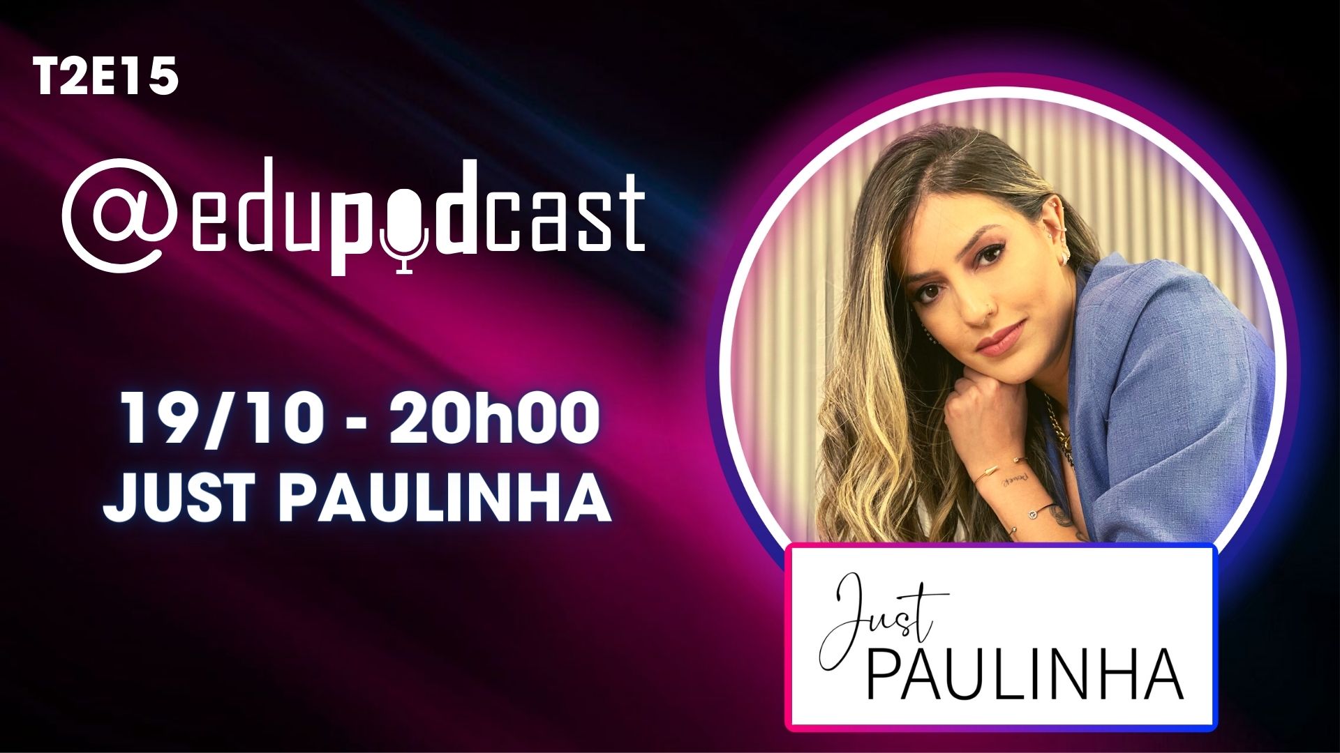 Just Paulinha – Edu Pod Cast T2E15